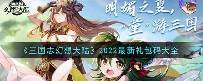 三国志幻想大陆礼包码有哪些-幻想大陆礼包码最新分享2022